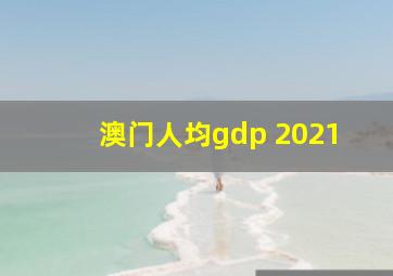 澳门人均gdp 2021